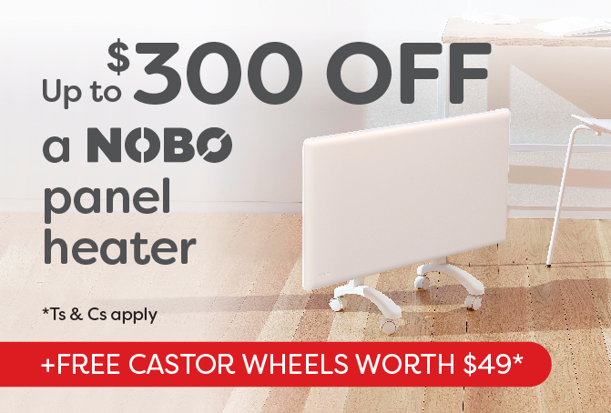 Up to $300 off a NOBO Panel Heater + FREE castor wheels worth $49*