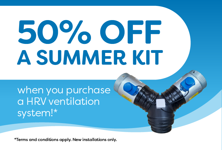 50% off a Summer Kit when you purchase an HRV Ventilation System